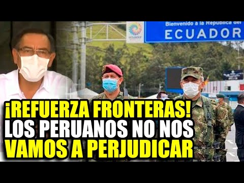 MARTIN VIZCARRA REFUERZA LAS FRONTERAS CON ECUADOR ANTE EL INGRESO ILEGAL POR TEMOR AL COVID-19