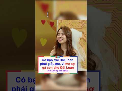 Đang quen bạn trai Đài Loan, mà mẹ lại sợ gả con cho Đài Loan | Vợ Chồng Son 654(Phần 1)