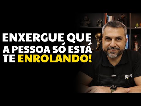 Enxergue que a pessoa só está te enrolando!