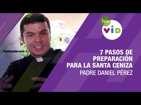 7 pasos de preparación para la Santa Ceniza, Padre Daniel Pérez ? Tele VID