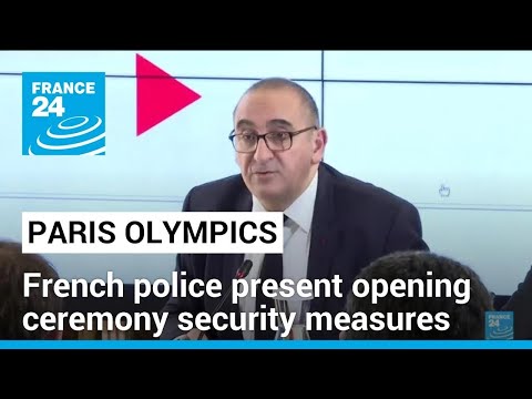 Police present security measures to safeguard immense Olympics opening ceremony • FRANCE 24