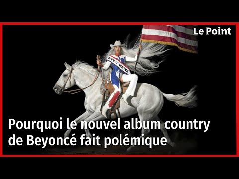 Pourquoi le nouvel album country de Beyoncé fait polémique