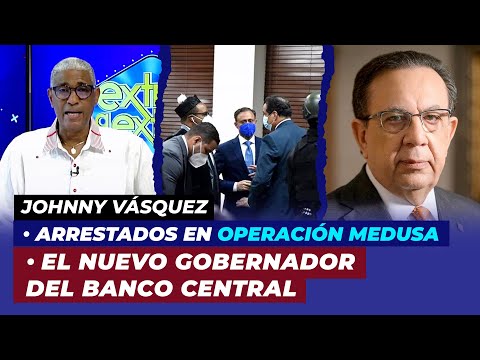 Opinión de Johnny sobre juicio Medusa, conoce el nuevo gobernador del Banco Central