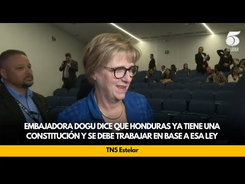 Embajadora Dogu dice que Honduras ya tiene una Constitución y se debe trabajar basándose en esa ley