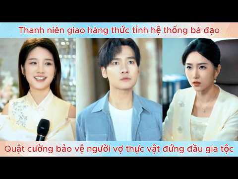 Thanh niên giao hàng thức tỉnh hệ thống bá đạo, quật cường bảo vệ người vợ thực vật đứng đầu gia tộc