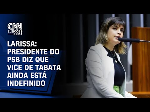 Larissa: Presidente do PSB diz que vice de Tabata ainda está indefinid