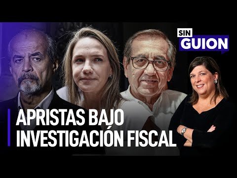 Apristas bajo investigación fiscal y movidas en el Congreso | Sin Guion con Rosa María Palacios