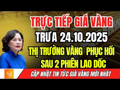 TRỰC TIẾP GIÁ VÀNG TRƯA 24.10.2025 - VÀNG PHỤC HỒI SAU 2 LẦN LAO DỐC