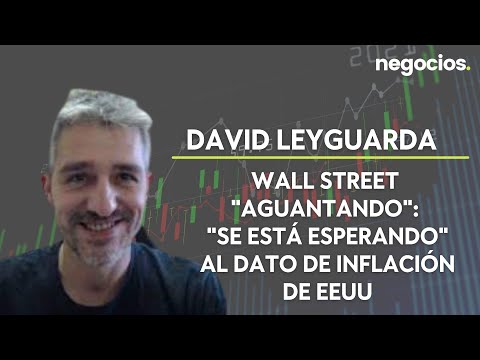 David Leyguarda: Wall Street aguantando: Se está esperando al dato de inflación de EEUU