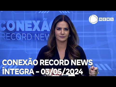 Conexão Record News - 03/05/2024