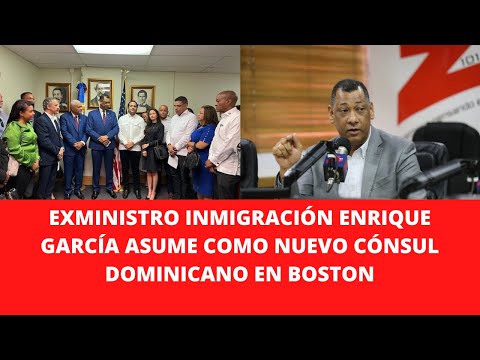 EXMINISTRO INMIGRACIÓN ENRIQUE GARCÍA ASUME COMO NUEVO CÓNSUL DOMINICANO EN BOSTON