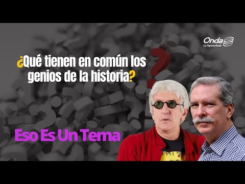 22-11-22 I #EsoEsUnTema-¿Qué tienen en común los genios de la historia?