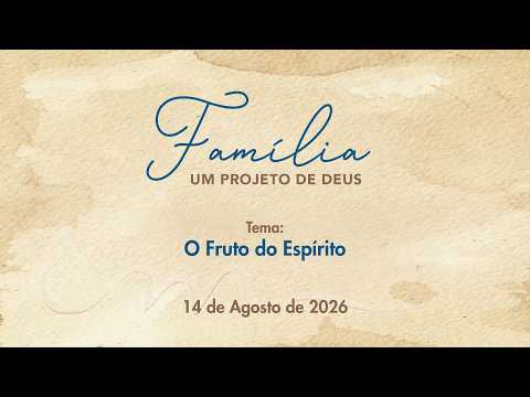 14/08/2026 - [Família um Projeto de Deus] - Igreja Cristã Maranata - "O fruto do Espírito"