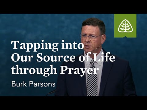 Burk Parsons: Tapping into Our Source of Life through Prayer