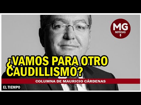 ¿VAMOS PARA OTRO CAUDILLISMO?  Columna Mauricio Cárdenas Santamaría