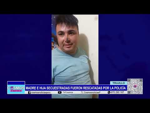 Trujillo: Madre e hija secuestradas fueron rescatadas por la policía