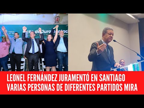 LEONEL FERNÁNDEZ JURAMENTÓ EN SANTIAGO VARIAS PERSONAS DE DIFERENTES PARTIDOS MIRA