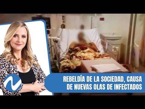 Rebeldía de la sociedad, causa de nuevas olas de infectados por Covid-19 | Nuria Piera