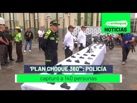 'Plan choque 360°': Policía capturó a 140 personas - Teleantioquia Noticias