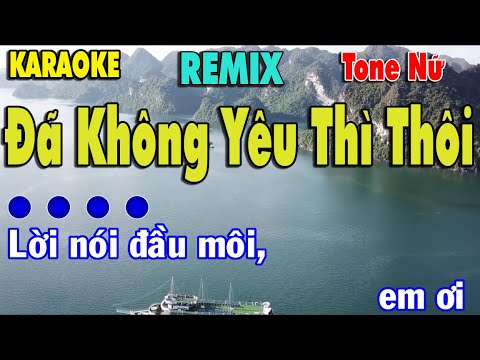 Đã Không Yêu Thì Thôi Karaoke Remix {Tone Nữ} Đã không yêu thì thôi ta gặp nhau làm chi