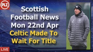 Celtic Made To Wait For Title – Monday 22nd April – PLZ Scottish Football News