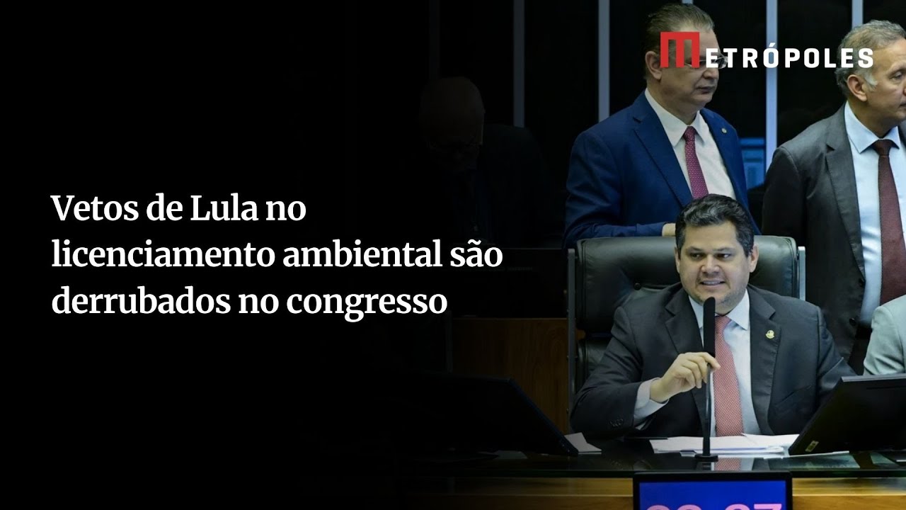Congresso derrota Lula e derruba vetos sobre licenciamento ambiental