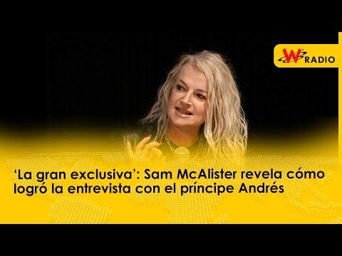 ‘La gran exclusiva’: Sam McAlister revela cómo logró la entrevista con el príncipe Andrés