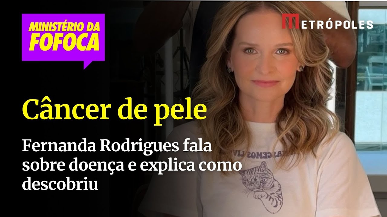 Câncer de pele Fernanda Rodrigues fala sobre doença e explica como descobriu