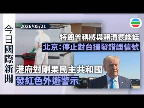 今日國際新聞重點：非洲爆伊波拉疫情　港府對剛果民主共和國發紅色外遊警示｜特朗普稱將與賴清德談話　北京：停止對台獨發錯誤信號｜無綫新聞｜TVB News｜2026/05/21