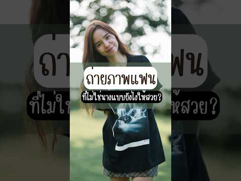 ถ่ายแฟนที่ไม่ใช่นางแบบยังไงให้