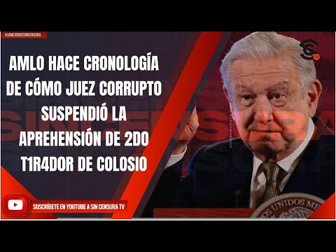 AMLO HACE CRONOLOGÍA DE CÓMO JUEZ CORRUPTO SUSPENDIÓ LA APREHENSIÓN DE 2DO T1R4D0R DE COLOSIO