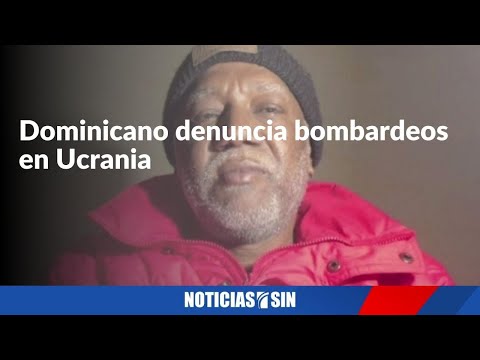 Dominicano denuncia bombardeos en Ucrania