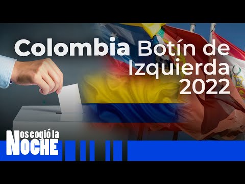 Colombia es el botín más importante para izquierda en Latinoamérica en el 2022 - Nos Cogió La Noche