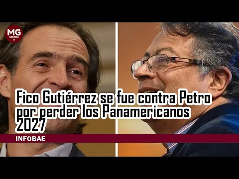 FICO GUTIERREZ SE FUE CONTRA PETRO POR PERDER LOS JUEGOS PANAMERICANOS 2027