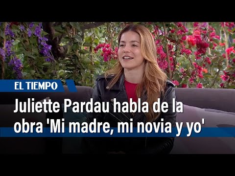 La actriz Juliette Pardau habla sobre la obra 'Mi madre, mi novia y yo' | El Tiempo