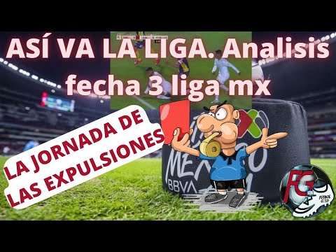 ASÍ VA LA LIGA Análisis FECHA 3 LIGA MX clausura , JORNADA DE LAS EXPULSIONES Y RESULTADOS RAROS?