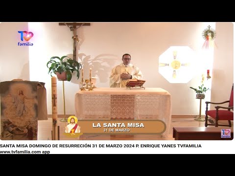 SANTA MISA DOMINGO DE RESURRECION 31 DE MARZO 2024 PADRE ENRIQUE YANES  - www.tvfamilia.com y app