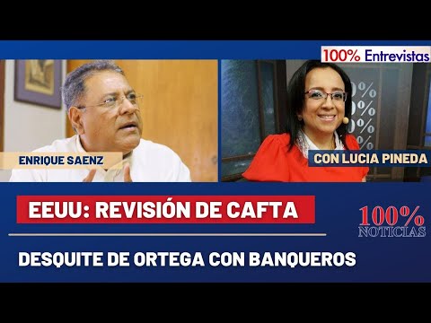 EEUU: Revisión de CAFTA/ Impacto: Desquite de Ortega con banqueros/ 100% Entrevistas