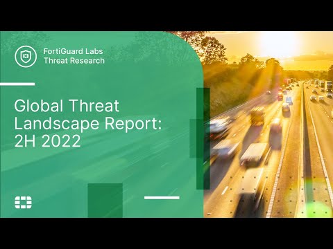 Global Threat Landscape Report: 2H 2022 | FortiGuard Labs