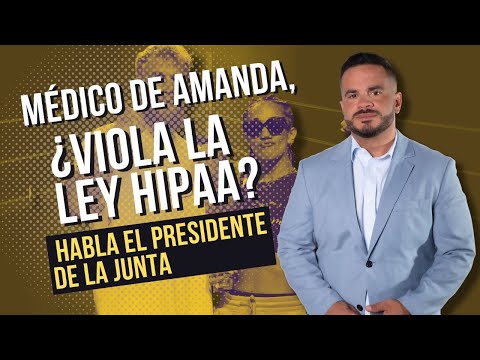 EL MÉDICO DE CONTROVERSIA DE AMANDA ¿VIOLA LA LEY HIPAA? Habla el Presidente de la Junta