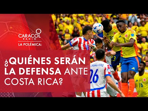 ¿Cuál debería ser la pareja en defensa para el juego ante Costa Rica? | Caracol Radio La Polémica