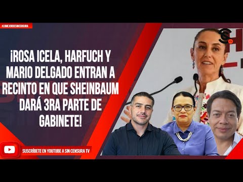 #LoMejorDeSinCensura ¡ROSA ICELA, HARFUCH Y MARIO DELGADO ENTRAN A RECINTO EN QUE SHEINBAUM DARÁ...