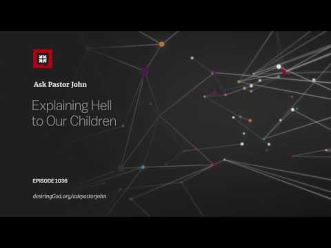 Explaining Hell to Our Children // Ask Pastor John