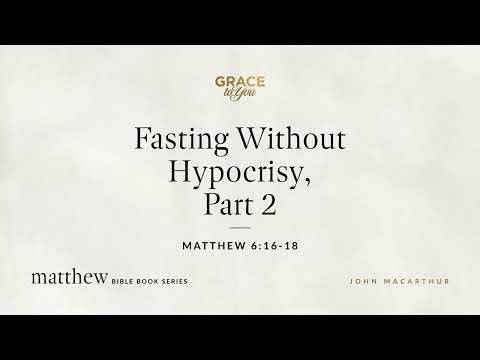 Fasting Without Hypocrisy, Part 2 (Matthew 6:16–18) [Audio Only]