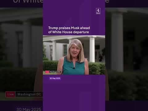 Trump praises Musk ahead of White House departure