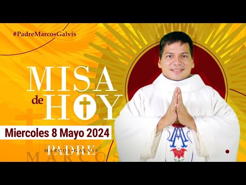 MISA DE HOY Miércoles 8 Mayo 2024 con el PADRE MARCOS GALVIS