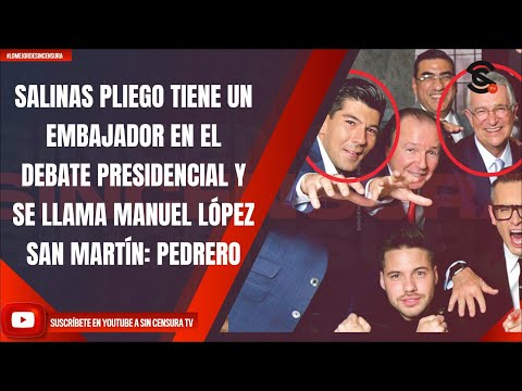 SALINAS PLIEGO TIENE UN EMBAJADOR EN DEBATE PRESIDENCIAL Y SE LLAMA MANUEL LÓPEZ SAN MARTÍN: PEDRERO