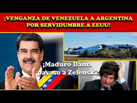 ¡Venganza de Maduro! Llora Milei. Veto a Argentina por servidumbre a EEUU. Llaman a Zelenski payaso.