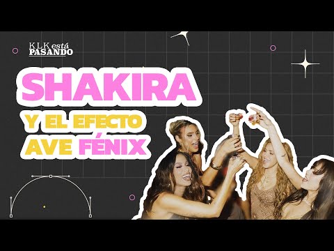 Shakira y el efecto Ave Fénix  | KLK ESTÁ PASANDO