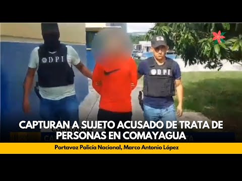 Capturan a sujeto acusado de trata de personas en Comayagua
